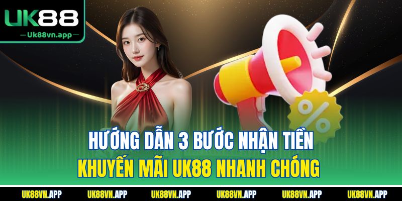 Hướng dẫn 3 bước nhận tiền khuyến mãi UK88 nhanh chóng