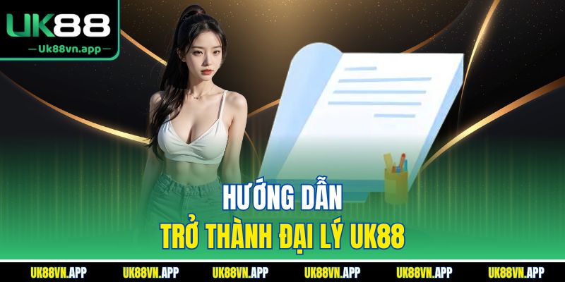 Hướng dẫn trở thành đại lý UK88